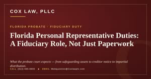 Cox Law, PLLC — Florida personal representative duties: fiduciary role in probate administration