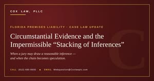 Cox Law, PLLC — Florida Premises Liability: stacking of inferences case-law update