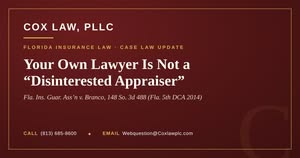 Cox Law, PLLC - Insured’s Lawyer May Not Act as a Disinterested Appraiser: Florida insurance appraisal case law update