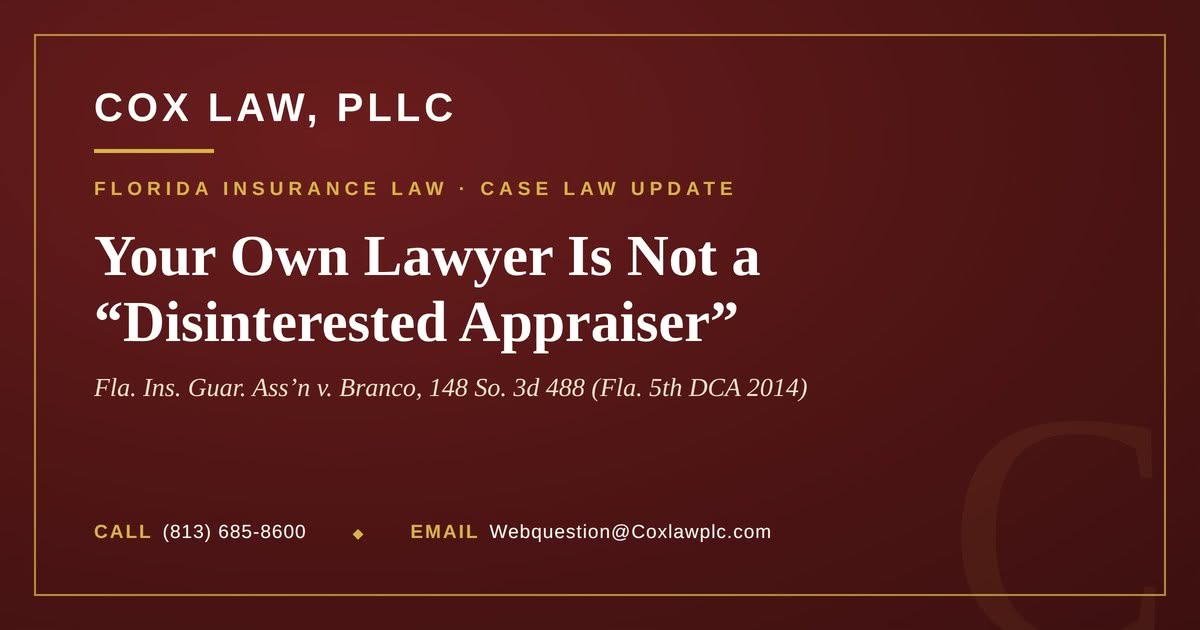 Cox Law, PLLC - Insured's Lawyer May Not Act as a Disinterested Appraiser: Florida insurance appraisal case law update